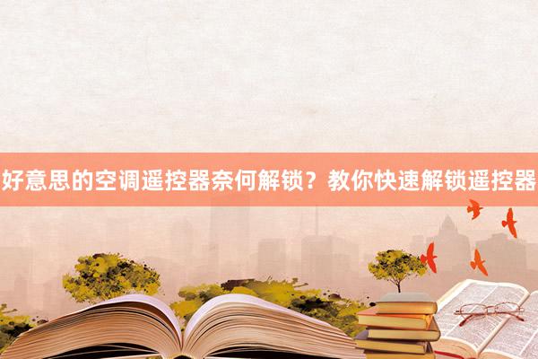 好意思的空调遥控器奈何解锁？教你快速解锁遥控器